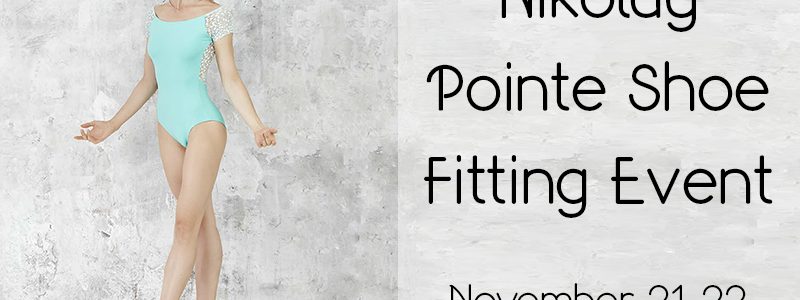 Nikolay Pointe Shoe Fitting Event – Nov. 21-22